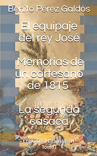 9781792155413: El equipaje del rey Jos. Memorias de un cortesano de 1815. La segunda casaca: Episodios Nacionales II. Tomo I (Spanish Edition)