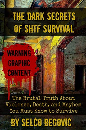 Stock image for The Dark Secrets of SHTF Survival: The Brutal Truth About Violence, Death, & Mayhem You Must Know to Survive for sale by GreatBookPrices