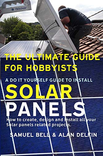 Imagen de archivo de The ultimate guide for hobbyists A do it yourself guide to install solar panels: How to create, design and install all your solar panels related projects. a la venta por Lucky's Textbooks