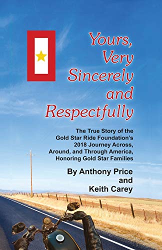 Imagen de archivo de Yours, Very Sincerely And Respectfully: The True Story of the Gold Star Ride Foundations 2018 Journey Across, Around and Through America, Honoring Gold Star Families a la venta por Goodwill