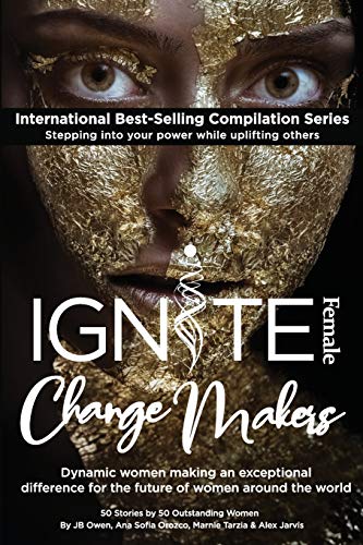 Imagen de archivo de Ignite Female Change Makers: Dynamic Women Making an Exceptional Difference for the Future of Women Around the World a la venta por SecondSale