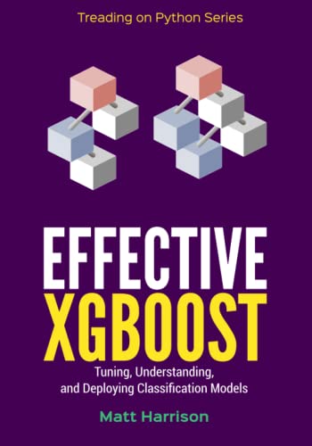 Stock image for Effective XGBoost: Optimizing, Tuning, Understanding, and Deploying Classification Models (Treading on Python) for sale by WorldofBooks