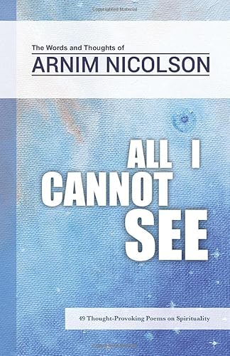 Imagen de archivo de All I Cannot See: The Words and Thoughts of Arnim Nicolson a la venta por HPB-Diamond