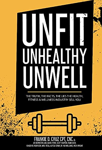 Beispielbild fr Unfit, Unhealthy & Unwell: The Truth, Facts, & Lies the Health, Fitness & Wellness Industry Sell You zum Verkauf von Redux Books