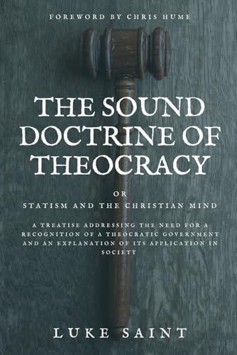 Stock image for The Sound Doctrine of Theocracy OR Statism and the Christian Mind: A Treatise Addressing the Need For a Recognition of a Theocratic Government and an Explanation of Its Application In Society for sale by GF Books, Inc.