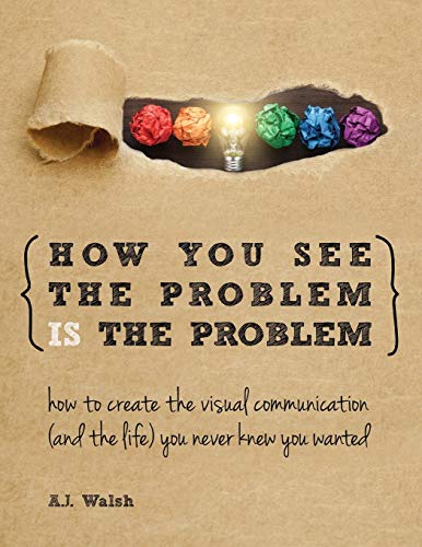 Imagen de archivo de How You See the Problem is the Problem: How to Create the Visual Communication and the Life You Never Knew You Wanted a la venta por THE SAINT BOOKSTORE