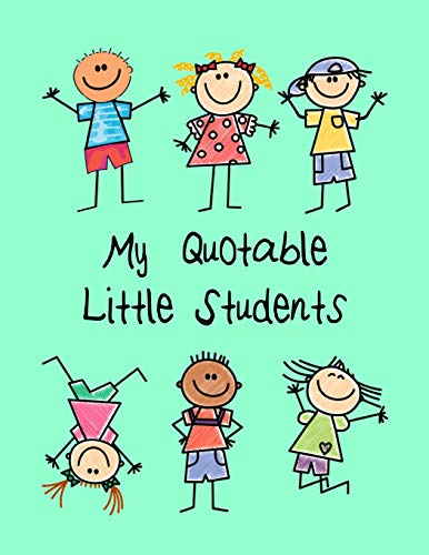 Stock image for My Quotable Little Students: A Teacher Journal to Record and Collect Kids Unforgettable Sayings - Cute, Funny and Hilarious Classroom Stories (Pre-K, Kindergarten & Elementary Teacher Memory Book) for sale by SecondSale
