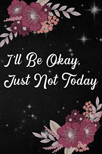 Stock image for I ll Be Okay, Just Not Today: Girls Inspirational Journal 108-page Personal Growth Self Exploration Empowerment Motivational Notebook To Write In For Proud Feminist Women Pink Floral for sale by Revaluation Books