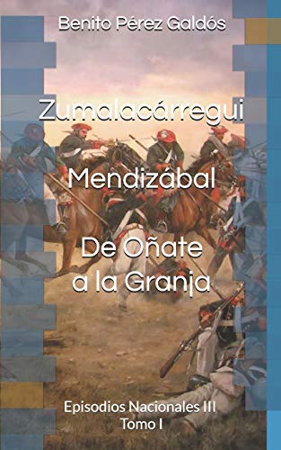 9781792641534: Zumalacrregui. Mendizbal. De Oate a la Granja: Episodios Nacionales III. Tomo I (Spanish Edition)