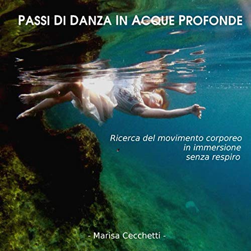 Stock image for Passi di danza in acque profonde: Ricerca del movimento corporeo in immersione senza respiro for sale by Revaluation Books