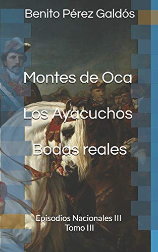 9781792683749: Montes de Oca. Los Ayacuchos. Bodas reales: Episodios Nacionales III. Tomo III