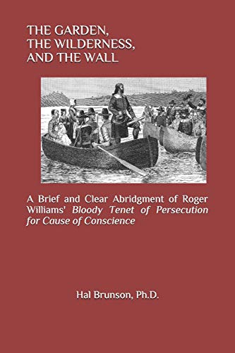 Stock image for THE GARDEN, THE WILDERNESS, AND THE WALL: A Brief and Clear Abridgment of Roger Williams' Bloody Tenet of Persecution for Cause of Conscience for sale by Lucky's Textbooks