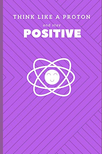 9781792696633: Think Like a Proton and Stay Positive: Cute Funny A5 Journal Notebook For Science Biology Chemistry And Physics