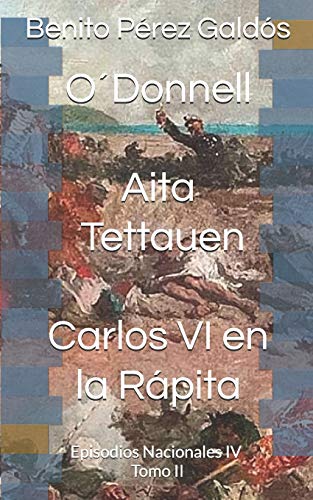 Stock image for O Donnell. Aita Tettauen. Carlos VI en la Rpita: Episodios Nacionales IV. Tomo II for sale by Revaluation Books