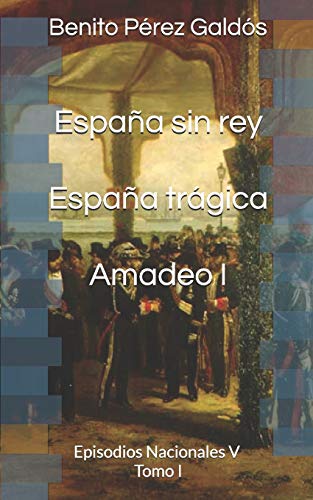 Stock image for Espaa sin rey. Espaa trgica. Amadeo I: Episodios Nacionales V. Tomo I for sale by Revaluation Books