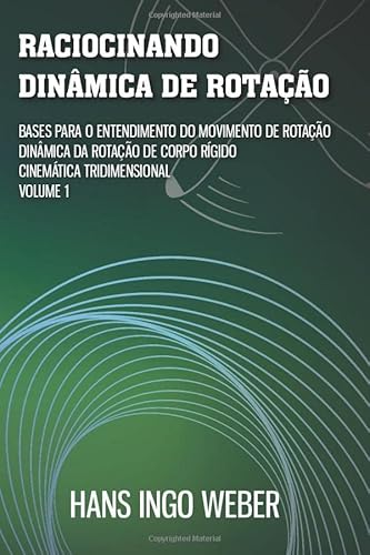 Stock image for Raciocinando Dinmica de Rotao: Bases para o Entendimento do Movimento de Rotao - Dinmica da Rotao de Corpo Rgido - Cinemtica Tridimensional for sale by Revaluation Books