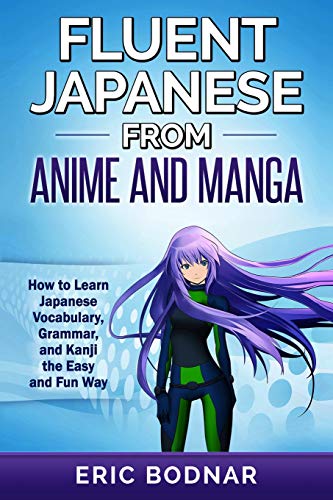 Stock image for Fluent Japanese from Anime And Manga: How to Learn Japanese Vocabulary, Grammar, And Kanji The Easy And Fun Way for sale by Hamelyn