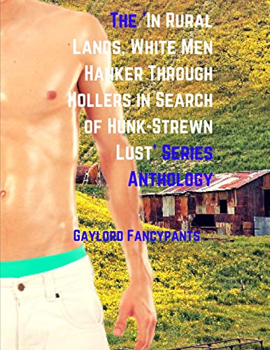 9781792990434: The 'In Rural Lands, White Men Hanker Through Hollers in Search of Hunk-Strewn Lust' Series Anthology