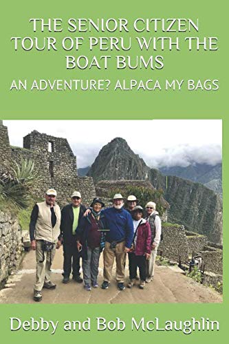 Stock image for THE SENIOR CITIZEN TOUR OF PERU WITH THE BOAT BUMS: AN ADVENTURE? ALPACA MY BAGS for sale by Revaluation Books