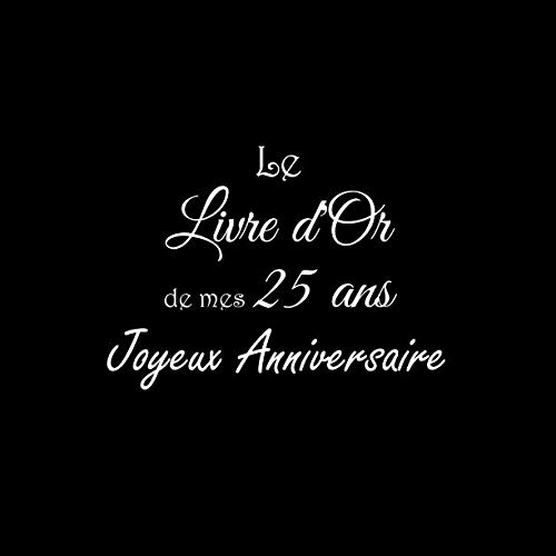 Stock image for Le Livre d'Or de mes 25 ans Joyeux Anniversaire: Livre d'Or Anniversaire 25 ans 21 x 21 cm Accessoires decoration idee cadeau 25 ans anniversaire pour femme homme garcon fille soeur frre famille Couverture Noir for sale by Revaluation Books