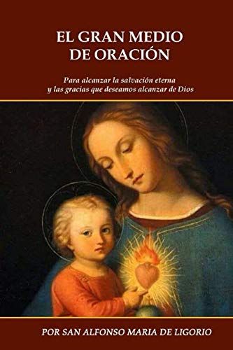 Stock image for EL GRAN MEDIO DE LA ORACIN: Para alcanzar la salvacin eterna y las gracias que deseamos alcanzar de Dios (Spanish Edition) for sale by Ergodebooks