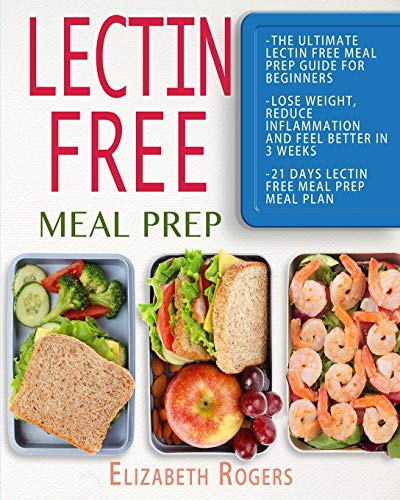 Stock image for Lectin Free Meal Prep: The Ultimate Lectin Free Meal Prep Guide for Beginners Lose Weight, Reduce Inflammation and Feel Better in 3 Weeks, 21 Days Lectin Free Meal Prep Meal Plan for sale by SecondSale