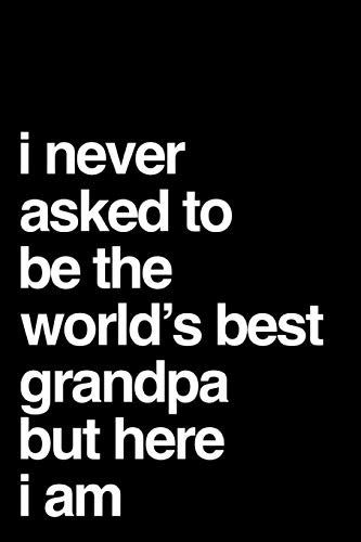 Beispielbild fr I Never Asked To Be The World's Best Grandpa But Here I Am: 110-Page Blank Lined Journal Grandpa Gift Idea zum Verkauf von Revaluation Books