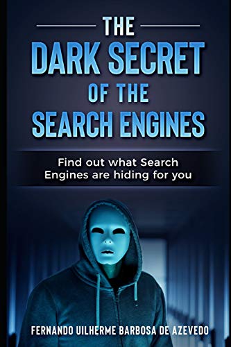 Imagen de archivo de The Dark Secrets of the Search Engines: Find out what search engines are hiding from you a la venta por THE SAINT BOOKSTORE