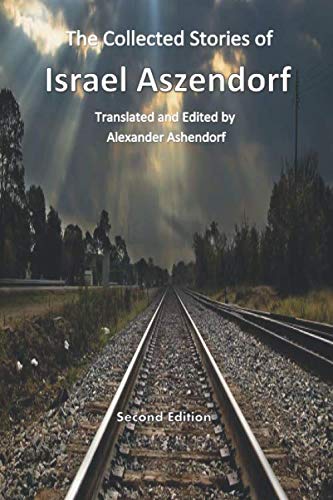 Beispielbild fr The Collected Stories of Israel Aszendorf: Second Edition (The Collected works of Israel Aszendorf) zum Verkauf von ThriftBooks-Atlanta
