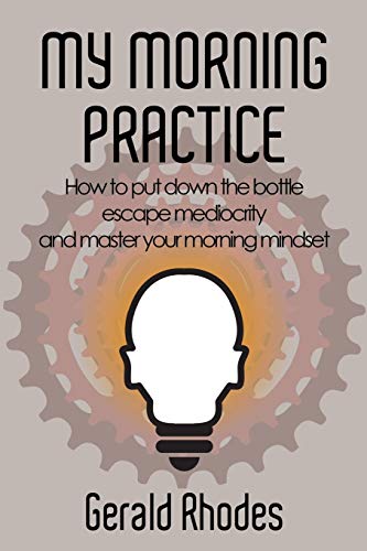 Imagen de archivo de My Morning Practice: How to Put Down the Bottle, Escape Mediocrity, and Master Your Morning Mindset a la venta por Lucky's Textbooks