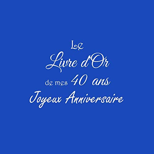 Stock image for Le Livre d'Or de mes 40 ans Joyeux Anniversaire: Livre d'Or Anniversaire 40 ans 21 x 21 cm Accessoires decoration idee cadeau 40 ans anniversaire pour femme homme parents mre pre ami soeur frre famille Couverture Bleu for sale by Revaluation Books