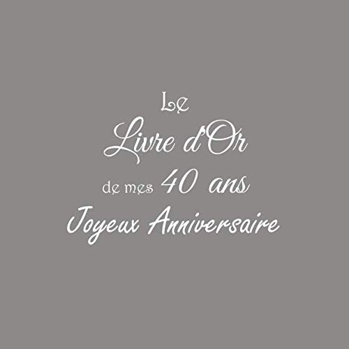 Stock image for Le Livre d'Or de mes 40 ans Joyeux Anniversaire: Livre d'Or Anniversaire 40 ans 21 x 21 cm Accessoires decoration idee cadeau 40 ans anniversaire pour . pre ami soeur frre famille Couverture Gris for sale by Revaluation Books