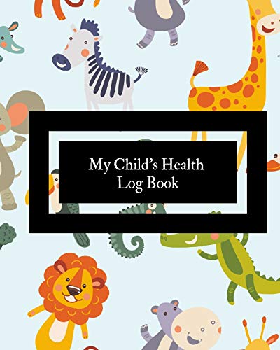 Imagen de archivo de My Child's Health Log Book: Children's Healthcare Information Book -Personal Health Records- Medical Organizer Journal -Baby Health Log Note- Medi a la venta por ThriftBooks-Dallas