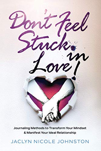 Imagen de archivo de Don't Feel Stuck in Love!: Journaling Methods to Transform Your Mindset & Manifest Your Ideal Relationship a la venta por The Maryland Book Bank