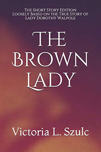 Stock image for The Brown Lady: The Short Story Edition, Loosely Based on the True Story of Lady Dorothy Walpole for sale by Dunaway Books