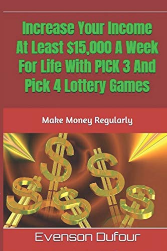 9781793238498: Increase Your Income At Least $15,000 A Week For Life With PICK 3 And Pick 4 Lottery Games: Make Money Regularly