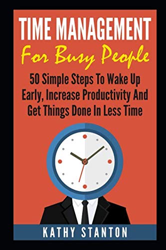Stock image for Time Management for Busy People: 50 Simple Steps To Wake Up Early, Increase Productivity And Get Things Done In Less Time (Time Management, How To Increase Productivity, Maximize Your Time, Getting Things Done In Less Time) for sale by Revaluation Books