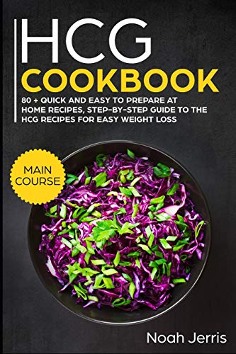 

Hcg Cookbook: Main Course - 80 + Quick and Easy to Prepare at Home Recipes, Step-By-Step Guide to the Hcg Recipes for Easy Weight Lo