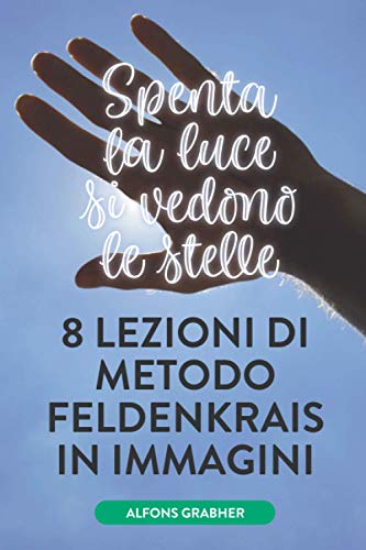 Stock image for Spenta la luce si vedono le stelle: 8 lezioni di Feldenkrais in immagini for sale by Revaluation Books