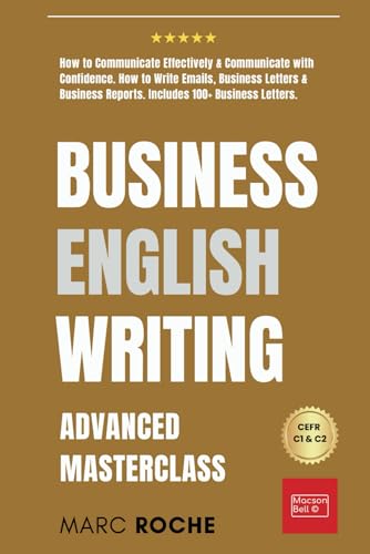 Beispielbild fr Business English Writing: Advanced Masterclass- How to Communicate Effectively and Communicate with Confidence : How to Write Emails, Business Letters and Business Reports. Includes 100+ Business Letters zum Verkauf von Better World Books