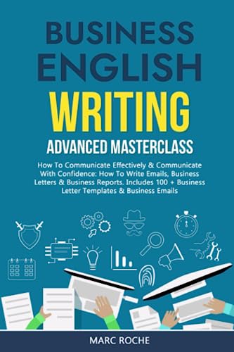 Imagen de archivo de Business English Writing: Advanced Masterclass- How to Communicate Effectively and Communicate with Confidence : How to Write Emails, Business Letters and Business Reports. Includes 100+ Business Letters a la venta por Better World Books
