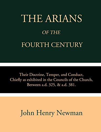 Imagen de archivo de The Arians of the Fourth Century: Their Doctrine, Temper, and Conduct, Chiefly as Exhibited in the Councils of the Church Between A.D. 325 & A.D. 381 a la venta por Revaluation Books