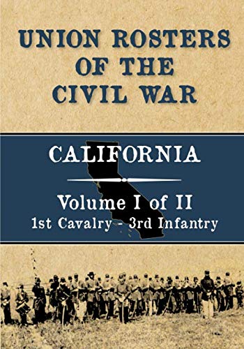 Imagen de archivo de Union Rosters of the Civil War: California, Volume I of II, 1st Cavalry - 3rd Infantry a la venta por Revaluation Books