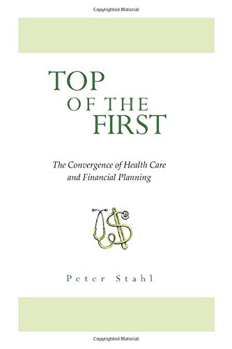 Imagen de archivo de Top of the First - The Convergence of Health Care and Financial Planning a la venta por Half Price Books Inc.