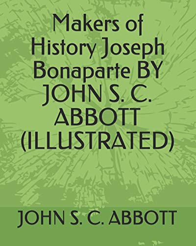 Stock image for Makers of History Joseph Bonaparte BY JOHN S. C. ABBOTT (ILLUSTRATED) for sale by Revaluation Books