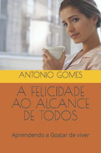Stock image for A FELICIDADE AO ALCANCE DE TODOS: Aprendendo a Gostar de viver (Portuguese Edition) for sale by Lucky's Textbooks