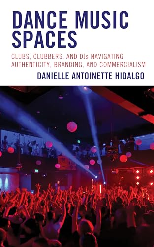 Stock image for Dance Music Spaces: Clubs, Clubbers, and DJs Navigating Authenticity, Branding, and Commercialism (Critical Perspectives on Music and Society) for sale by Solr Books