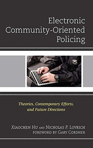 Imagen de archivo de Electronic Community-Oriented Policing: Theories, Contemporary Efforts, and Future Directions (Policing Perspectives and Challenges in the Twenty-First Century) [Hardcover] Hu, Xiaochen; Lovrich, Nicholas P. and Cordner, Gary a la venta por Brook Bookstore
