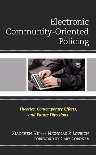 Stock image for Electronic Community-Oriented Policing: Theories, Contemporary Efforts, and Future Directions (Policing Perspectives and Challenges in the Twenty-First Century) [Hardcover] Hu, Xiaochen; Lovrich, Nicholas P. and Cordner, Gary for sale by Brook Bookstore
