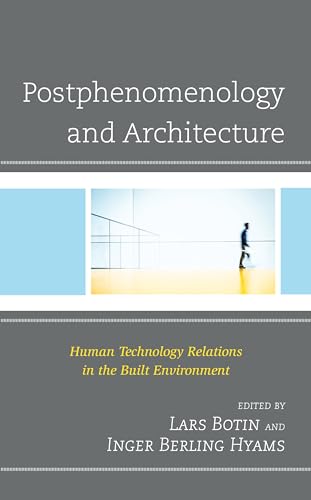 9781793609434: Postphenomenology and Architecture: Human Technology Relations in the Built Environment (Postphenomenology and the Philosophy of Technology)